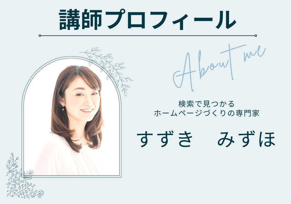 講師プロフィール
検索で見つかるホームペジづくりの専門家
すずきみずほ